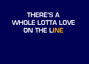 THERE'S A
XNHOLE LOTI'A LOVE
ON THE LINE