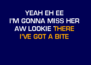 YEAH EH EE
I'M GONNA MISS HER
AW LOOKIE THERE
I'VE GOT A BITE