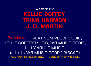 Written Byi

PLATINUM PLOW MUSIC,
KELLIE CDFFEY MUSIC, WB MUSIC CORP,
LILLY WILLIE MUSIC

Eadm. by WB MUSIC BDRP.) EASCAPJ
ALL RIGHTS RESERVED. USED BY PERMISSION.