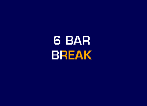 8 BAR
BREAK