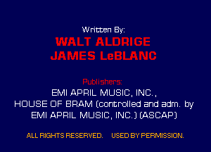 Written Byi

EMI APRIL MUSIC, INC,
HOUSE OF BRAM Econtmlled and adm. by
EMI APRIL MUSIC, INC.) EASBAPJ

ALL RIGHTS RESERVED. USED BY PERMISSION.