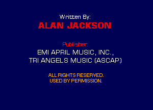 Written By

EMI APRIL MUSIC, INC,

TPI ANGELS MUSIC EASCAPJ

ALL RIGHTS RESERVED
USED BY PERMISSION