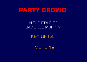 IN 1HE SWLE OF
DAVID LEE MURPHY

KEY OF EGJ

TIME 1319