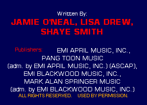 Written Byi

EMI APRIL MUSIC, INC,
PANG TDDN MUSIC
Eadm. by EMI APRIL MUSIC, INC.) IASCAPJ.
EMI BLACKWDDD MUSIC, INC,
MARK ALAN SPRINGER MUSIC

Eadm. by EMI BLACKWDDD MUSIC, INC.)
ALL RIGHTS RESERVED. USED BY PERMISSION.