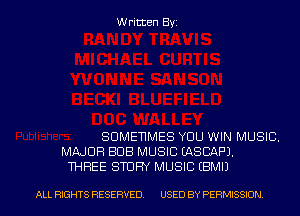 Written Byz

SUMENMES YOU WIN MUSIC.
MAJOR BUB MUSIC (ASCAPJ.
THREE STUFN MUSIC (BMIJ

ALL RIGHTS RESERVED. USED BY PERMISSION