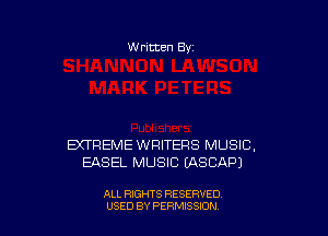 W ritten Bv

EXTREME WRITERS MUSIC,
EASEL MUSIC MSCAPJ

ALL RIGHTS RESERVED
USED BY PERMISSDN