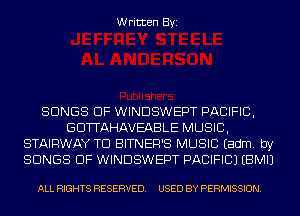 Written Byi

SONGS OF WINDSWEPT PACIFIC,
GDTTAHAVEABLE MUSIC,
STAIRWAY TD BITNER'S MUSIC Eadm. by
SONGS OF WINDSWEPT PACIFIC) EBMIJ

ALL RIGHTS RESERVED. USED BY PERMISSION.