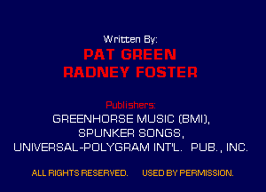 Written Byi

GREENHDRSE MUSIC EBMIJ.
SPUNKER SONGS,
UNIVERSAL-PDLYGRAM INT'L. PUB, INC.

ALL RIGHTS RESERVED. USED BY PERMISSION.