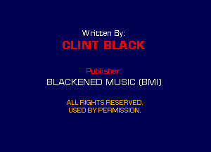 w ritten 8v

BLACKENED MUSIC EBMIJ

ALL RIGHTS RESERVED
USED BY PERMISSION