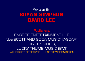 Written Byi

ENCORE ENTERTAINMENT LLB
Edba SCOTT AND SODA MUSIC) IASCAPJ.
BIG TEX MUSIC,

LUCKY THUMB MUSIC EBMIJ
ALL RIGHTS RESERVED. USED BY PERMISSION.