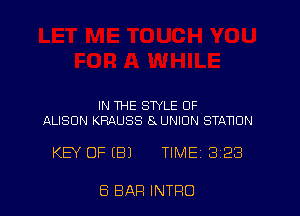 IN THE STYLE OF
ALISON KRAUSS 8 UNlUN STANUN

KEY OF (B) TIME 3128

8 BAR INTRO