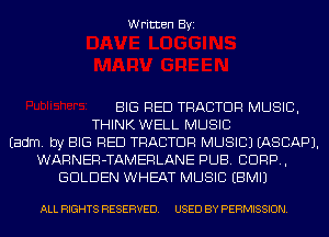 Written Byi

BIG RED TRACTOR MUSIC,
THINK WELL MUSIC
Eadm. by BIG RED TRACTOR MUSIC) IASCAPJ.
WARNER-TAMERLANE PUB. CORP,
GOLDEN WHEAT MUSIC EBMIJ

ALL RIGHTS RESERVED. USED BY PERMISSION.