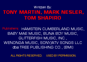 Written Byi

HAMSTEIN CUMBERLAND MUSIC,
BABY MAE MUSIC, BUNA BUY MUSIC,
GLITTERFISH MUSIC, INC,
WENDNGA MUSIC, SDNYJATV SONGS LLC
dba TREE PUBLISHING CD. EBMIJ

ALL RIGHTS RESERVED. USED BY PERMISSION.