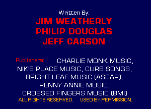 Written Byi

CHARLIE MONK MUSIC,
NIK'S PLACE MUSIC, CURB SONGS,
BRIGHT LEAF MUSIC IASCAPJ.
PENNY ANNIE MUSIC,

CRUSSED FINGERS MUSIC EBMIJ
ALL RIGHTS RESERVED. USED BY PERMISSION.