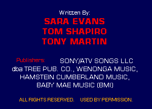 Written Byi

SDNYJATV SONGS LLC
dba TREE PUB. CD, WENDNGA MUSIC,
HAMSTEIN CUMBERLAND MUSIC,
BABY MAE MUSIC EBMIJ

ALL RIGHTS RESERVED. USED BY PERMISSION.