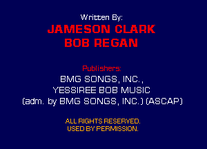 W ritcen By

BMG SONGS, INC.
YESSIREE BUB MUSIC
Eadm by EMS SONGS. INC IEASCAPJ

ALL RIGHTS RESERVED
U'SED BY PERMISSION