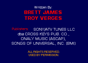 W ritten Byz

SDNYIATV TUNES LLC
dba CROSS KEYS PUB. CO,
DNALY MUSIC (ASCAPJ.
SONGS OF UNIVERSAL, INC (BMIJ

ALL RIGHTS RESERVED.
USED BY PERMISSION