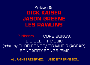 Written Byi

CURB SONGS,
BIG DLE HIT MUSIC
Eadm. by CURB SDNGSNBC MUSIC IASCAPJ.
SDNDADDY SONGS EBMIJ

ALL RIGHTS RESERVED. USED BY PERMISSION.
