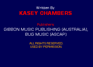 Written Byi

GIBBDN MUSIC PUBLISHING (AUSTRALIA).
BUG MUSIC EASCAPJ

ALL RIGHTS RESERVED.
USED BY PERMISSION.