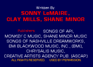 Written Byi

SONGS OF API,
MONKEY CI MUSIC, SHANE MINOR MUSIC
SONGS OF NASHVILLE DREAMWDRKS,
EMI BLACKWDDD MUSIC, INC. EBMIJ.
CHRYSALIS MUSIC,

CREATIVE ARTISTS AGENCY PUB. EASCAPJ
ALL RIGHTS RESERVED. USED BY PERMISSION.