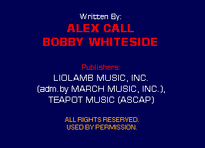 W ritcen By

LIDLAMB MUSIC, INC
Eadmby MARCH MUSIC, INC).
TEAPDT MUSIC MSCAPJ

ALL RIGHTS RESERVED
USED BY PEWSSION