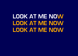 LOOK AT ME NOW
LOOK AT ME NOW

LOOK AT ME NOW