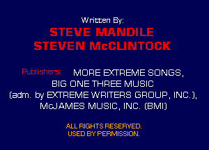 Written Byi

MORE EXTREME SONGS,
BIG CINE THREE MUSIC
Eadm. by EXTREME WRITERS GROUP, INC).
MQJAMES MUSIC, INC. EBMIJ

ALL RIGHTS RESERVED.
USED BY PERMISSION.