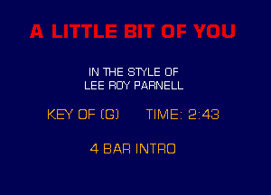 IN 1HE SWLE OF
LEE BUY PARNELL

KEY OF EGJ TIME12i43

4 BAR INTRO