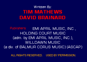 Written Byi

EMI APRIL MUSIC, INC,
HOLDING COURT MUSIC
Eadm. by EMI APRIL MUSIC, INC).
WILLDAWN MUSIC
Ea div. 0f BALMUR CDRUS MUSIC) EASCAPJ

ALL RIGHTS RESERVED. USED BY PERMISSION.