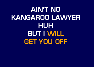 AIN'T N0
KANGAROO LAWYER
HUH

BUT I WILL
GET YOU OFF