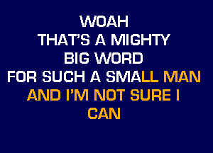 WOAH
THAT'S A MIGHTY
BIG WORD
FOR SUCH A SMALL MAN
AND I'M NOT SURE I
CAN