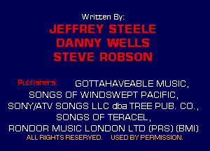 Written Byi

GDTTAHAVEABLE MUSIC,
SONGS OF WINDSWEPT PACIFIC,
SDNYJATV SONGS LLC dba TREE PUB. 80.,
SONGS OF TERACEL,

RDNDDR MUSIC LONDON LTD EPRSJ EBMIJ
ALL RIGHTS RESERVED. USED BY PERMISSION.