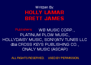 Written Byi

WB MUSIC CORP,
PLATINUM PLOW MUSIC,
HDLLYDAIS'Y MUSIC, SDNYJATV TUNES LLC
dba CROSS KEYS PUBLISHING CD,
DNALY MUSIC IASCAPJ

ALL RIGHTS RESERVED. USED BY PERMISSION.