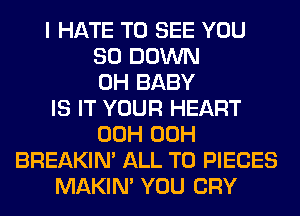 I HATE TO SEE YOU
SO DOWN
0H BABY
IS IT YOUR HEART
00H 00H
BREAKIN' ALL T0 PIECES
MAKIM YOU CRY