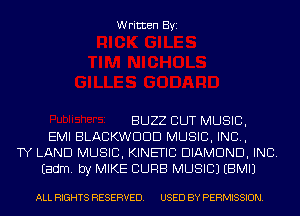 Written Byi

BUZZ CUT MUSIC,
EMI BLACKWDDD MUSIC, INC,
TY LAND MUSIC, KINETIC DIAMOND, INC.
Eadm. by MIKE CURB MUSIC) EBMIJ

ALL RIGHTS RESERVED. USED BY PERMISSION.
