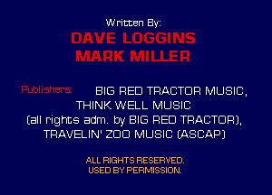 Written Byi

BIG RED TRACTOR MUSIC,
THINK WELL MUSIC
Eall rights adm. by BIG RED TRACTOR).
TRAVELIN' ZDD MUSIC IASCAPJ

ALL RIGHTS RESERVED.
USED BY PERMISSION.