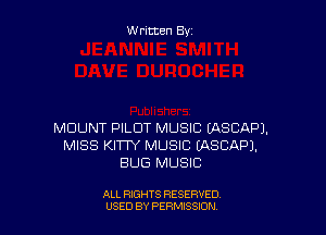 W ritten By

MOUNT PILOT MUSIC EASCAPJ.
MISS KITTY MUSIC fASCAP).
BUG MUSIC

ALL RIGHTS RESERVED
USED BY PERMISSDN