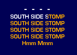SOUTH SIDE STOMP
SOUTH SIDE STOMP
SOUTH SIDE STOMP
SOUTH SIDE STOMP
Hmm Mmm