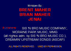 Written Byi

SIS 'N BRO MUSIC COMPANY,
MDRAINE PARK MUSIC, MMG
Eall Fights adm. by SIS 'N BRO MUSIC CCU.
DREAMIN' UPSTREAM SONGS IASCAPJ

ALL RIGHTS RESERVED. USED BY PERMISSION.