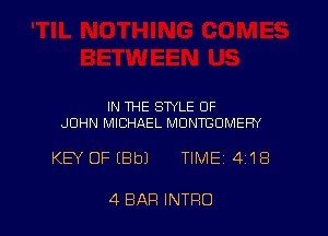 IN THE STYLE OF
JOHN MICHAEL MONTGOMERY

KEY OFIBbJ TIME 418

4 BAR INTRO