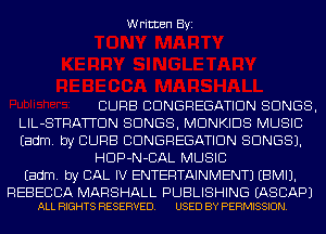 Written Byi

CURB CDNGREGATIDN SONGS,
LIL-STRATTDN SONGS, MDNKIDS MUSIC
Eadm. by CURB CDNGREGATIDN SONGS).

HDP-N-CAL MUSIC
Eadm. by CAL IV ENTERTAINMENT) EBMIJ.

REBECBA MARSHALL PUBLISHING EASCAPJ
ALL RIGHTS RESERVED. USED BY PERMISSION.