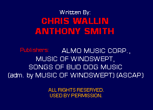 Written Byi

ALMD MUSIC CORP,
MUSIC OF WINDSWEPT,
SONGS OF BUD DDS MUSIC
Eadm. by MUSIC OF WINDSWEPTJ IASCAPJ

ALL RIGHTS RESERVED.
USED BY PERMISSION.