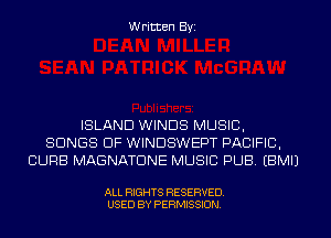 Written Byi

ISLAND WINDS MUSIC,
SONGS OF WINDSWEPT PACIFIC,
CURB MAGNATDNE MUSIC PUB. EBMIJ

ALL RIGHTS RESERVED.
USED BY PERMISSION.