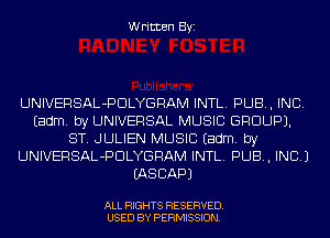 Written Byi

UNIVERSAL-PDLYGRAM INTL. PUB, INC.
Eadm. by UNIVERSAL MUSIC GROUP).
ST. JULIEN MUSIC Eadm. by
UNIVERSAL-PDLYGRAM INTL. PUB, INC.)
IASCAPJ

ALL RIGHTS RESERVED.
USED BY PERMISSION.