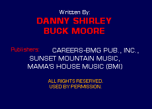 Written Byz

CAREERS-BMG PUB, INC.
SUNSEI' MOUNTAIN MUSIC,
MAMA'S HOUSE MUSIC (BMIJ

ALL RIGHTS RESERVED
USED BY PERMISSION