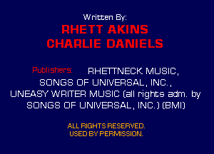 Written Byi

RHEITNECK MUSIC,
SONGS OF UNIVERSAL, IND,
UNEASY WRITER MUSIC Eall Fights adm. by
SONGS OF UNIVERSAL, INC.) EBMIJ

ALL RIGHTS RESERVED.
USED BY PERMISSION.