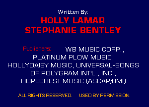 Written Byi

WB MUSIC CORP,
PLATINUM PLOW MUSIC,
HDLLYDAIS'Y MUSIC, UNIVERSAL-SDNGS
DF PDLYGRAM INT'L., IND,
HDPECHEST MUSIC IASCAPBMIJ

ALL RIGHTS RESERVED. USED BY PERMISSION.