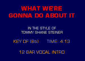 IN THE STYLE OF
TOMMY SHANE STEINEFl

KEY OFIBbJ TIME 418

12 BAR VOCAL INTRO