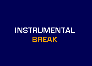 INSTRUMENTAL

BREAK