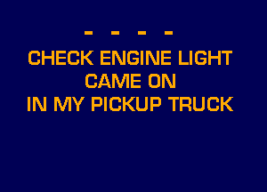 CHECK ENGINE LIGHT
GAME ON

IN MY PICKUP TRUCK